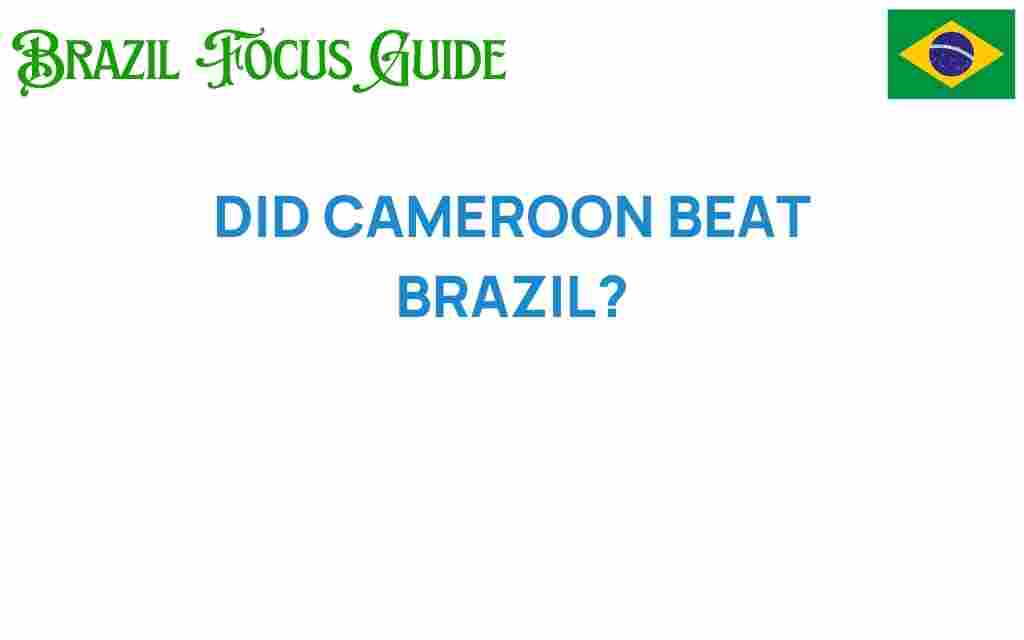 did-cameroon-beat-brazil
