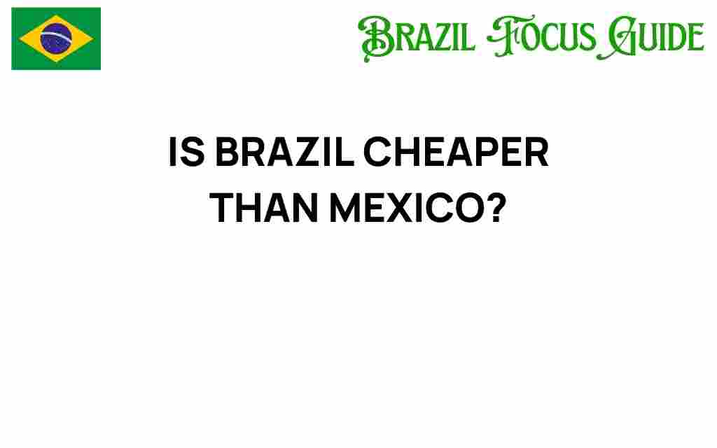 is-brazil-cheaper-than-mexico