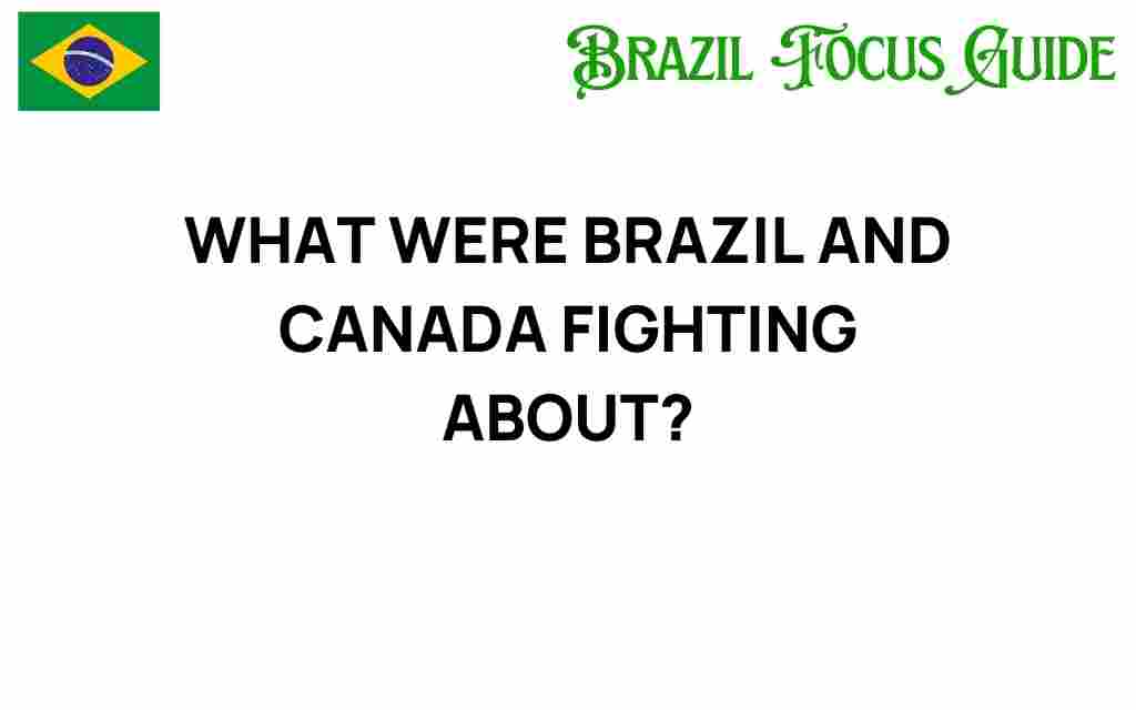 what-were-brazil-and-canada-fighting-about