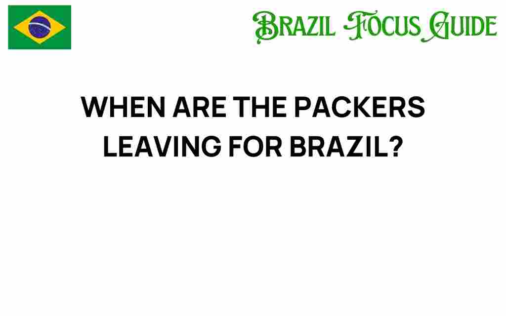 when-are-the-packers-leaving-for-brazil